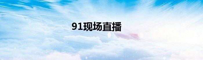 91现场直播