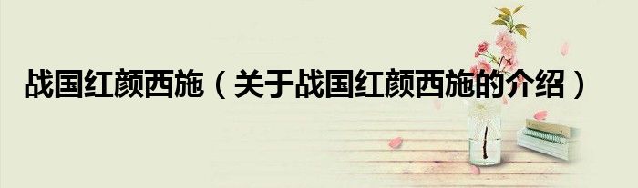 战国红颜西施（关于战国红颜西施的介绍）