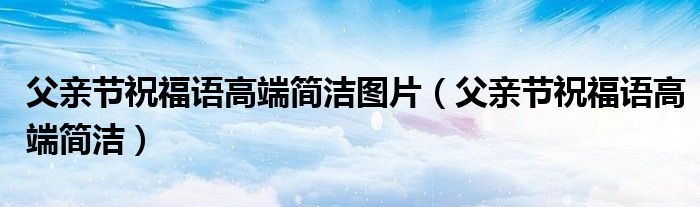 父亲节祝福语高端简洁图片（父亲节祝福语高端简洁）