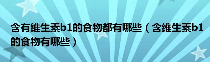 含有维生素b1的食物都有哪些（含维生素b1的食物有哪些）