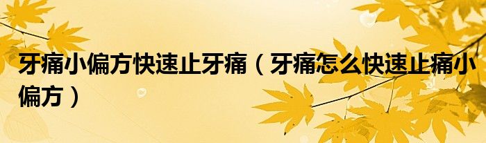 牙痛小偏方快速止牙痛（牙痛怎么快速止痛小偏方）