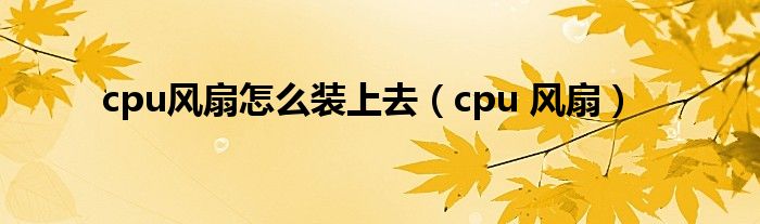 cpu风扇怎么装上去（cpu 风扇）