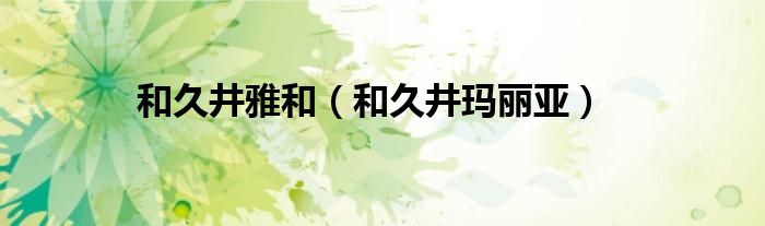 和久井雅和（和久井玛丽亚）