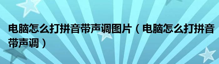 电脑怎么打拼音带声调图片（电脑怎么打拼音带声调）