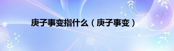 庚子事变指什么（庚子事变）
