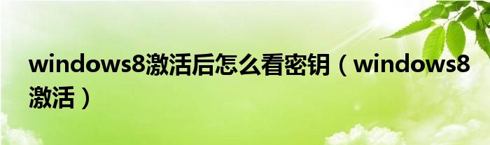 windows8激活后怎么看密钥（windows8激活）